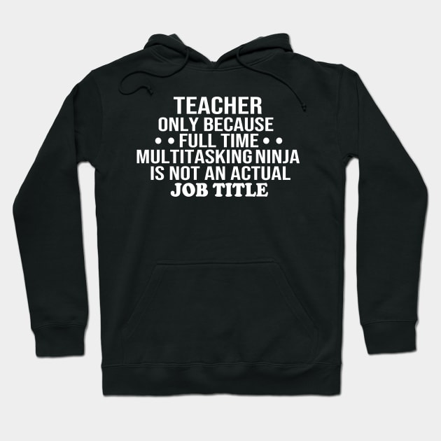 teacher only because full time multitasking ninja is not an actual job title teacher gift Hoodie by T-shirt verkaufen